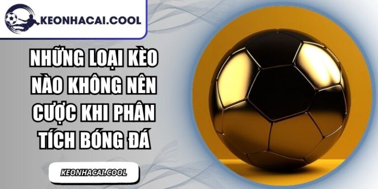 Những Loại Kèo Nào Không Nên Cược Khi Phân Tích Bóng Đá 3 Những Loại Kèo Nào Không Nên Cược